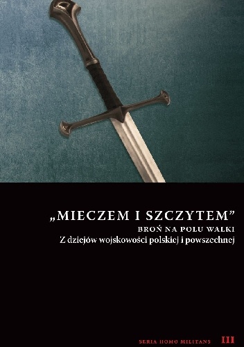 Okładka książki mieczem i szczytem. broń na polu walki. z dziejów wojskowości polskiej i powszechnej